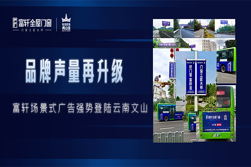拓局谋远 | 富轩全屋门窗场景化广告强势登陆云南文山,品牌声量再升级