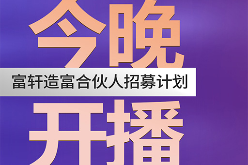 今晚开播 | 富轩造富合伙人招募计划带你找准定位,开启掘金模式
